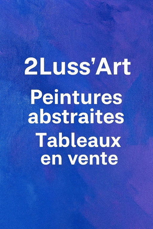 Tableaux uniques - Fait main - Artiste Peintre 2Luss'Art - de 60 à 250 Euros